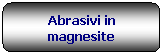 Rettangolo arrotondato: Abrasivi in magnesite
