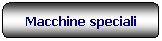 Rettangolo arrotondato: Macchine speciali
